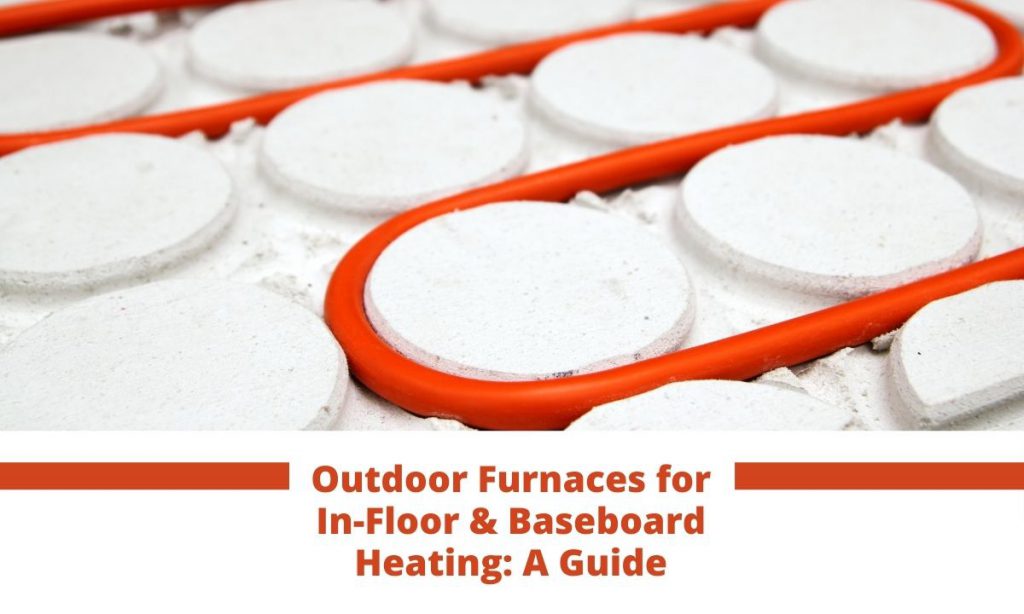 Outdoor Furnaces for In-Floor & Baseboard Heating A Guide